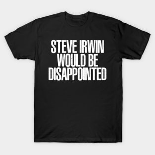 Steve Irwin would be Disappointed T-Shirt